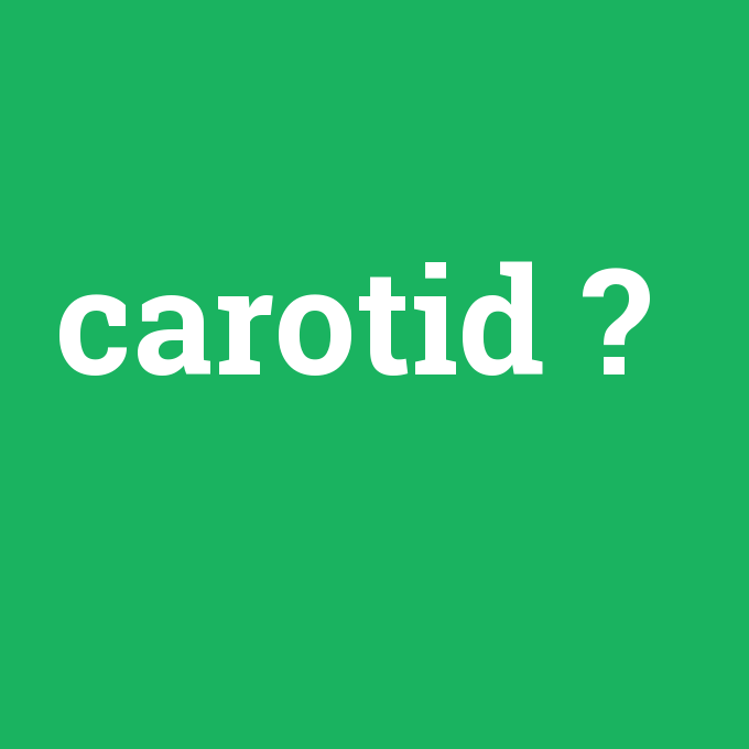 carotid, carotid nedir ,carotid ne demek