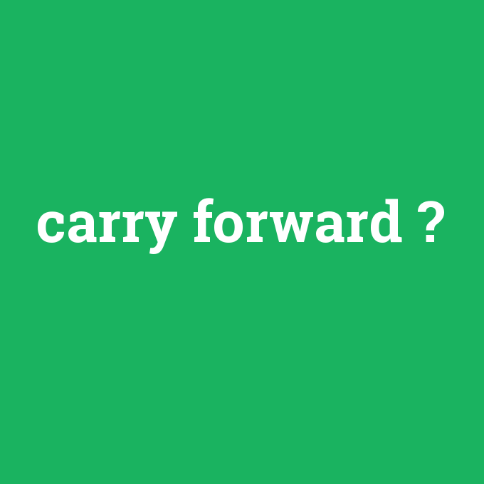 carry forward, carry forward nedir ,carry forward ne demek