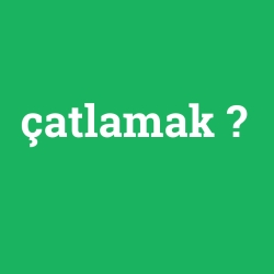 çatlamak