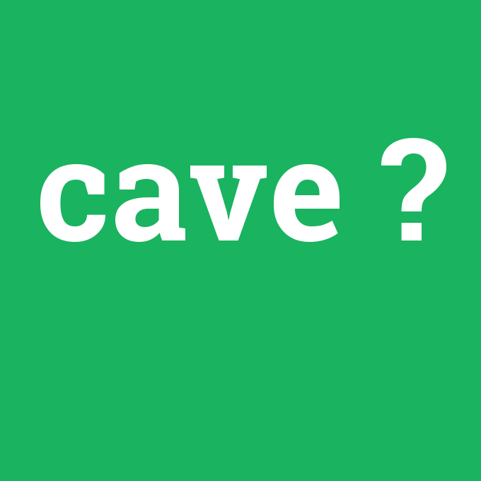 cave, cave nedir ,cave ne demek