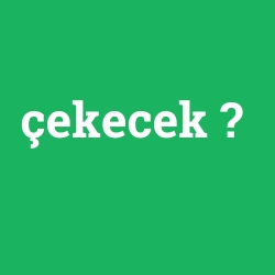 çekecek