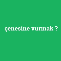 çenesine vurmak