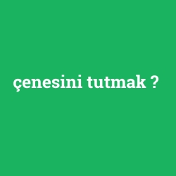 çenesini tutmak