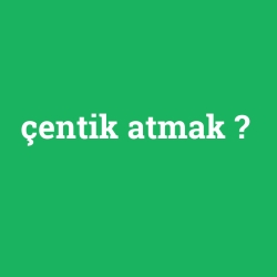 çentik atmak