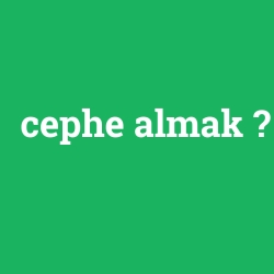 cephe almak