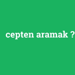 cepten aramak