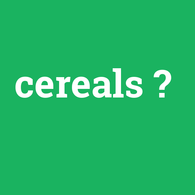 cereals, cereals nedir ,cereals ne demek