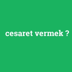 cesaret vermek
