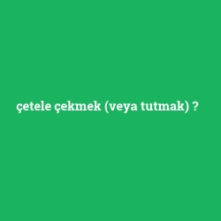çetele çekmek (veya tutmak)