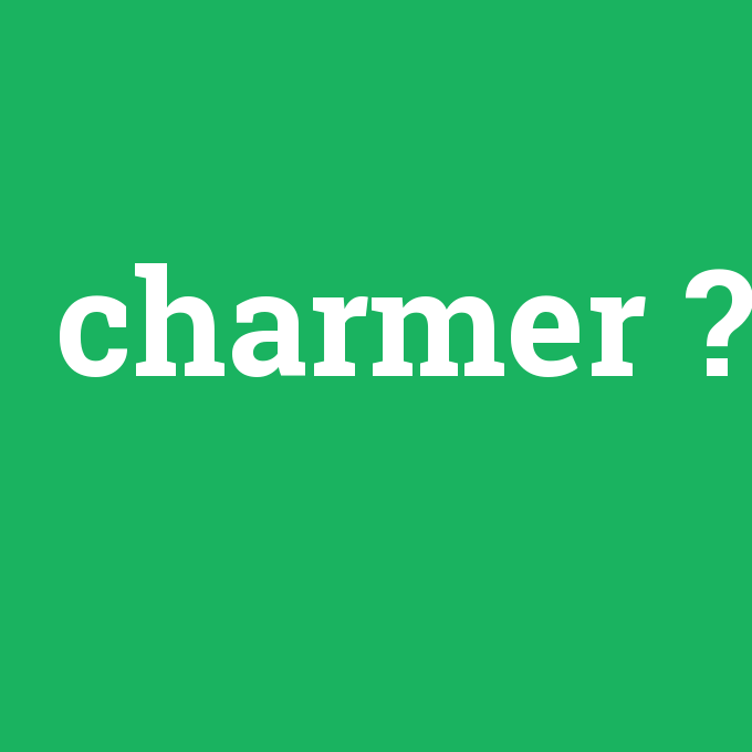 charmer, charmer nedir ,charmer ne demek