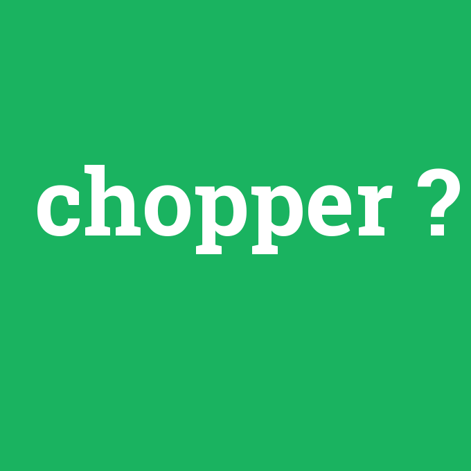 chopper, chopper nedir ,chopper ne demek