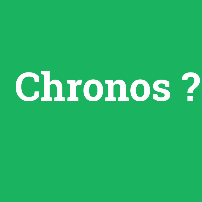 Chronos, Chronos nedir ,Chronos ne demek