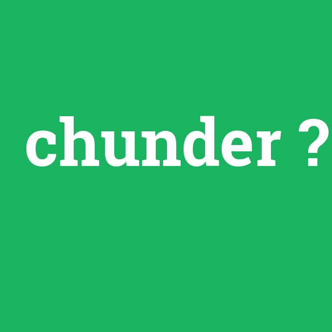 chunder, chunder nedir ,chunder ne demek