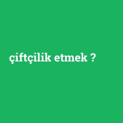 çiftçilik etmek