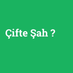 Çifte Şah foto galeri
