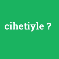 cihetiyle