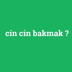 cin cin bakmak