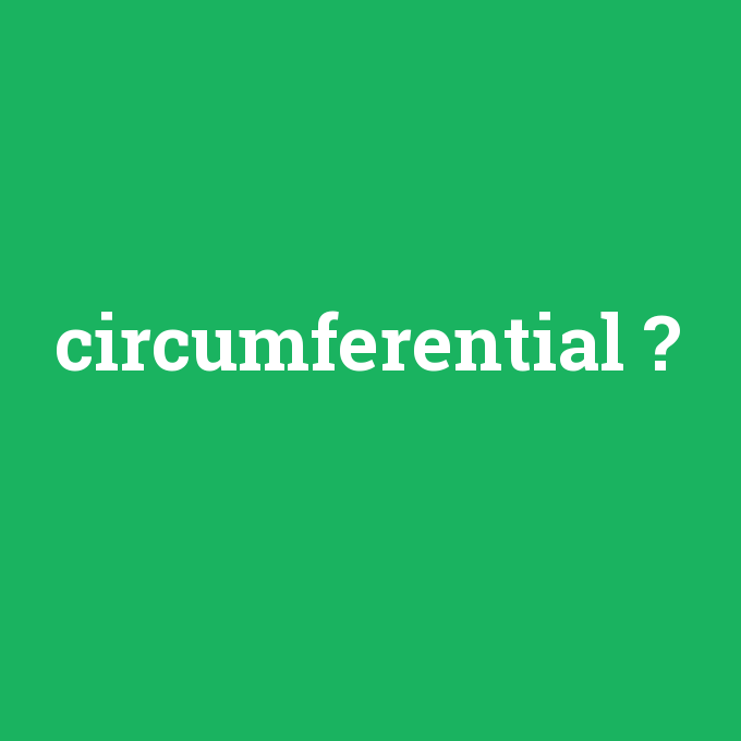 circumferential, circumferential nedir ,circumferential ne demek