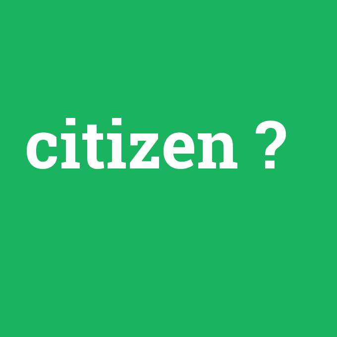 citizen, citizen nedir ,citizen ne demek