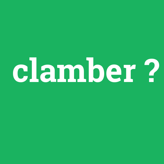 clamber, clamber nedir ,clamber ne demek