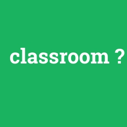 classroom, classroom nedir ,classroom ne demek