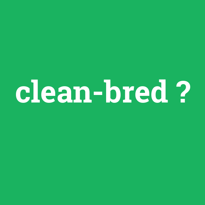 clean-bred, clean-bred nedir ,clean-bred ne demek