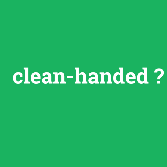 clean-handed, clean-handed nedir ,clean-handed ne demek