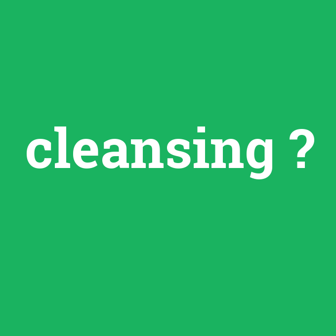 cleansing, cleansing nedir ,cleansing ne demek