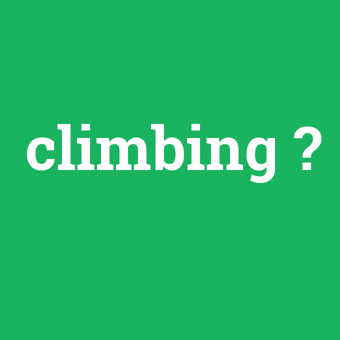 climbing, climbing nedir ,climbing ne demek