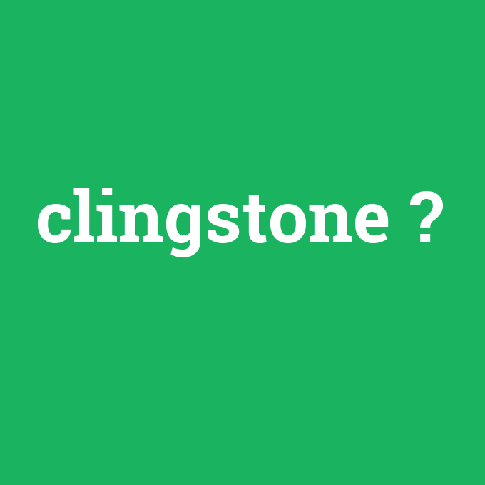 clingstone, clingstone nedir ,clingstone ne demek