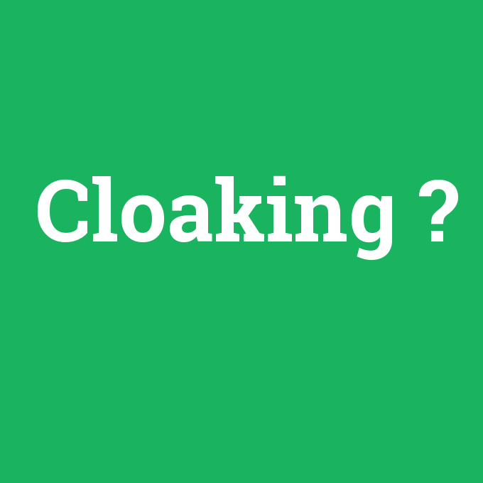 Cloaking, Cloaking nedir ,Cloaking ne demek