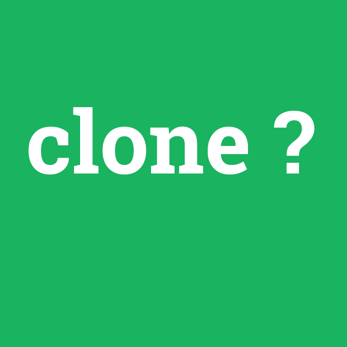 clone, clone nedir ,clone ne demek