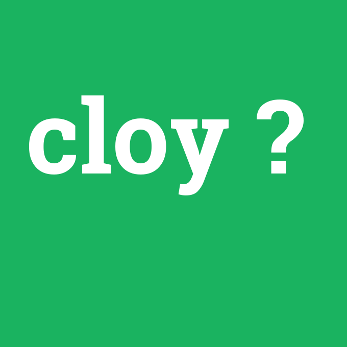 cloy, cloy nedir ,cloy ne demek