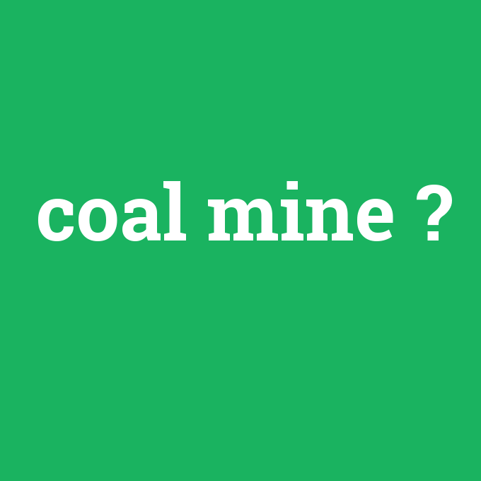 coal mine, coal mine nedir ,coal mine ne demek
