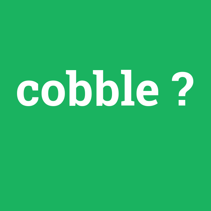 cobble, cobble nedir ,cobble ne demek