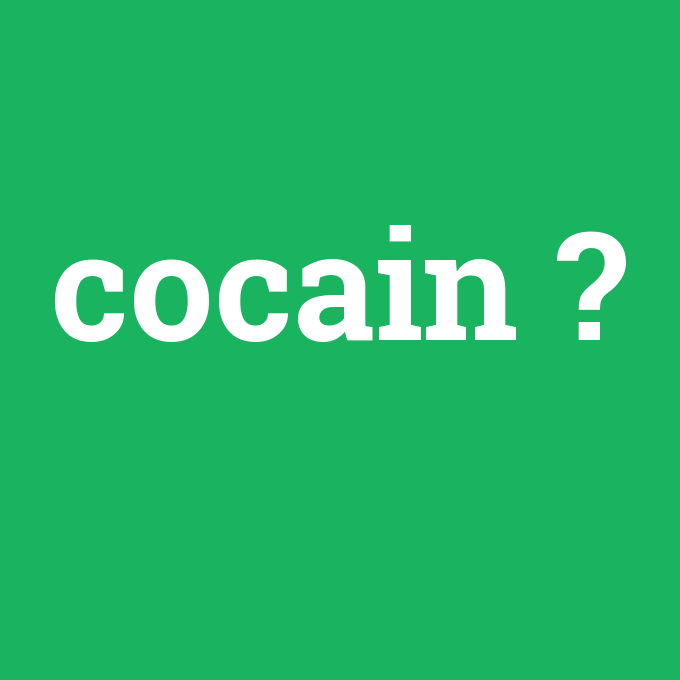cocain, cocain nedir ,cocain ne demek