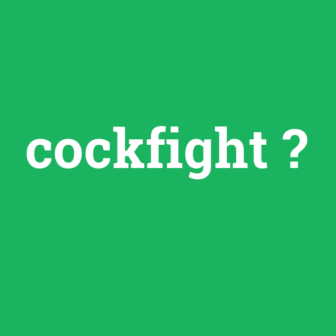 cockfight, cockfight nedir ,cockfight ne demek