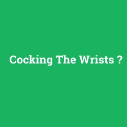Cocking The Wrists