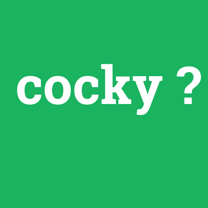 cocky, cocky nedir ,cocky ne demek
