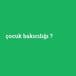 çocuk bakıcılığı