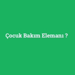 Çocuk Bakım Elemanı foto galeri