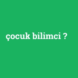 çocuk bilimci