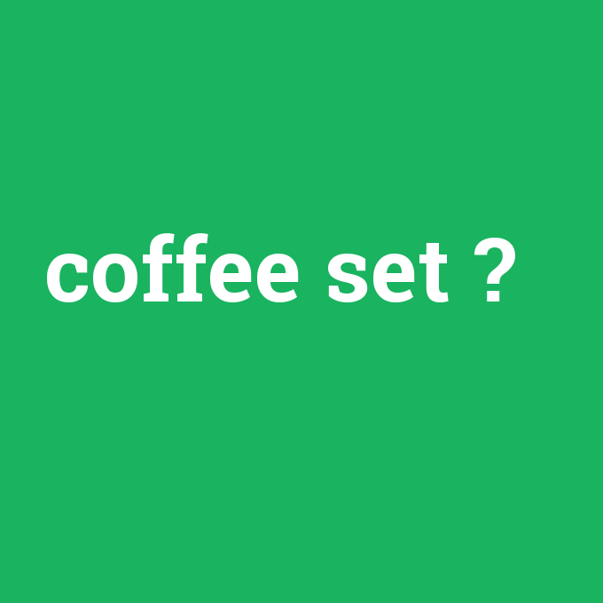 coffee set, coffee set nedir ,coffee set ne demek
