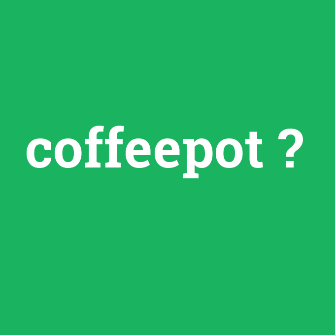 coffeepot, coffeepot nedir ,coffeepot ne demek