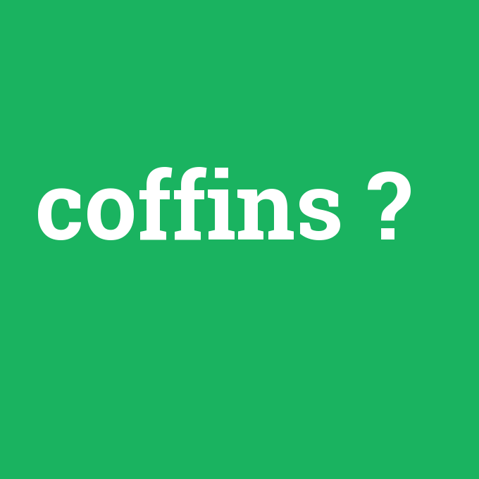 coffins, coffins nedir ,coffins ne demek