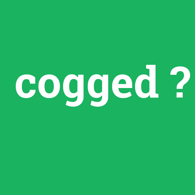 cogged, cogged nedir ,cogged ne demek