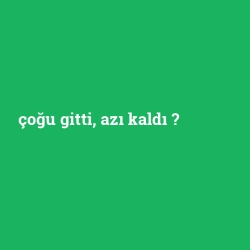 çoğu gitti, azı kaldı