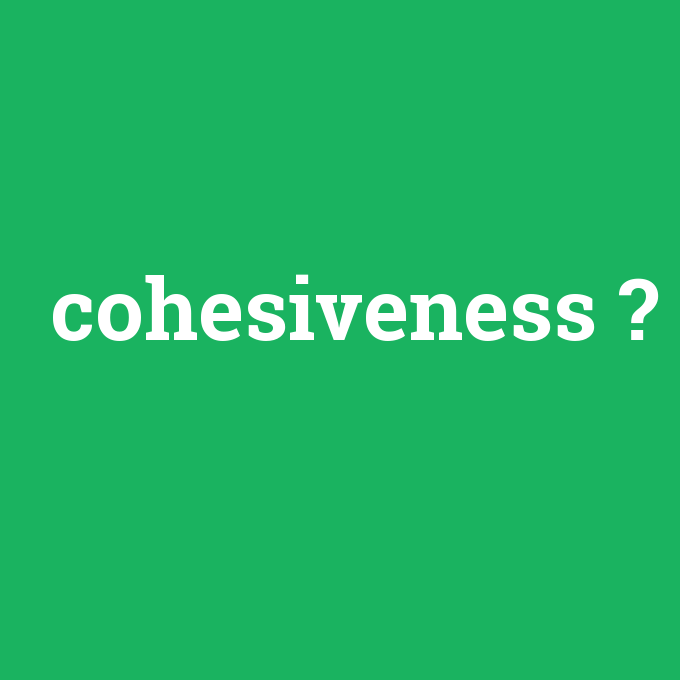 cohesiveness, cohesiveness nedir ,cohesiveness ne demek