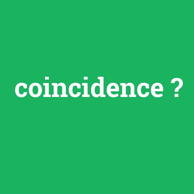 coincidence, coincidence nedir ,coincidence ne demek