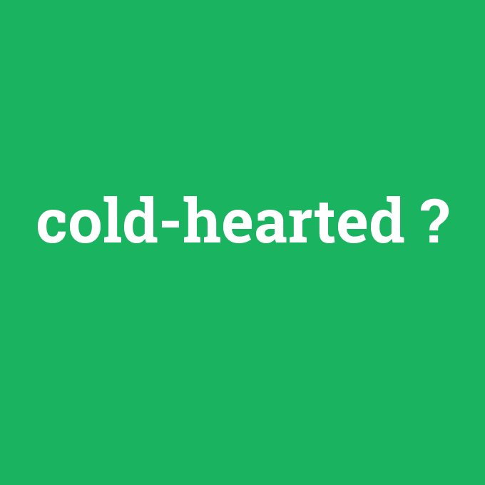 cold-hearted, cold-hearted nedir ,cold-hearted ne demek